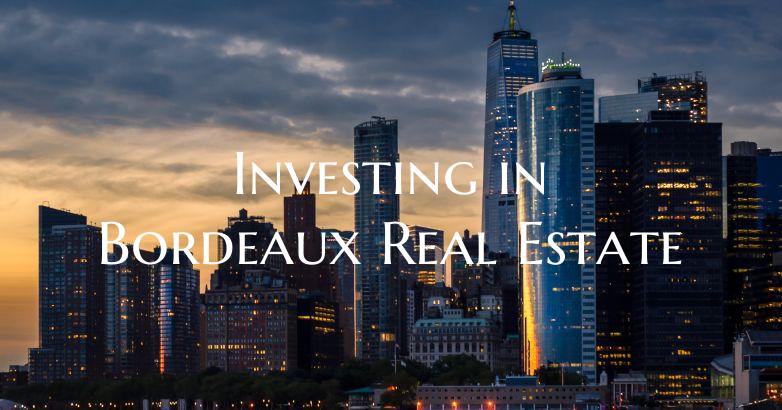 Investing in Bordeaux Real Estate