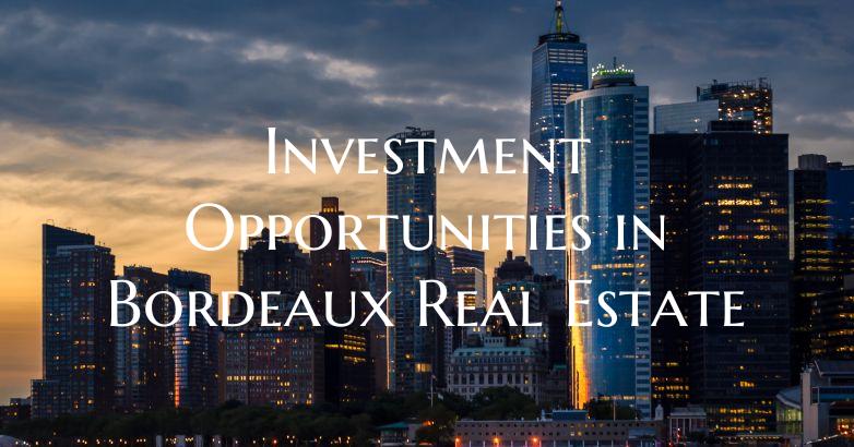 Investment Opportunities in Bordeaux Real Estate