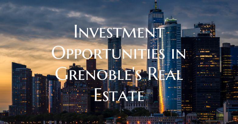 Investment Opportunities in Grenoble's Real Estate